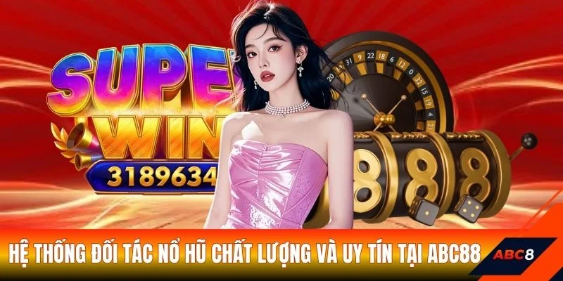 Hệ thống đối tác nổ hũ chất lượng và uy tín tại ABC88