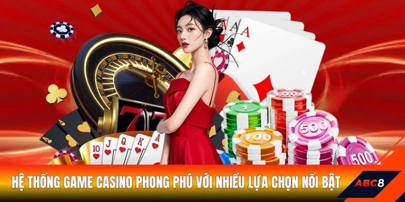 Hệ thống game Casino phong phú với nhiều lựa chọn nổi bật