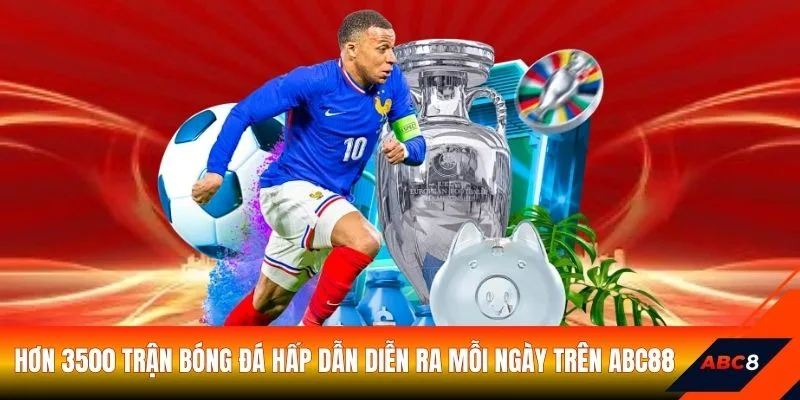 Hơn 3500 trận bóng đá hấp dẫn diễn ra mỗi ngày trên ABC88