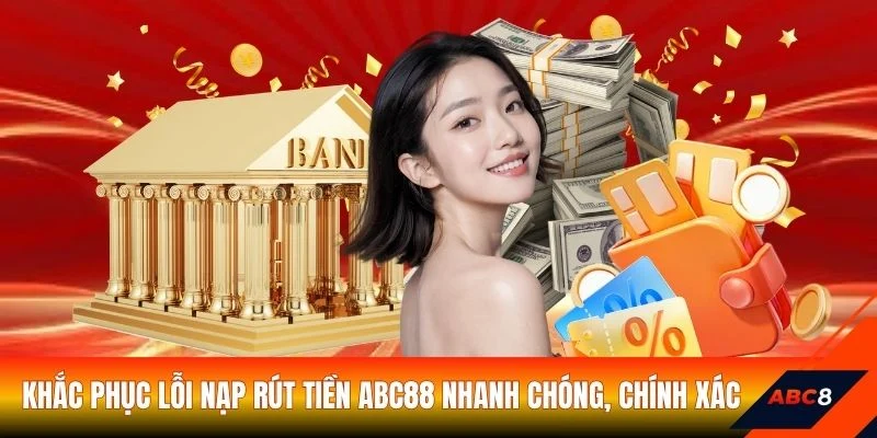 Khắc phục lỗi nạp rút tiền ABC8 nhanh chóng, chính xác