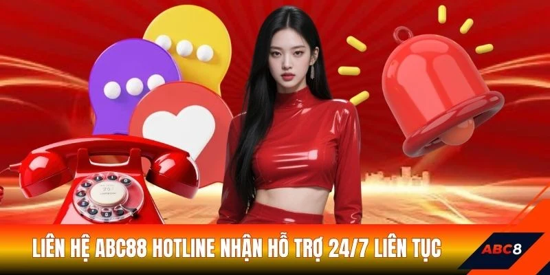 Liên hệ ABC88 Hotline nhận hỗ trợ 24/7 liên tục