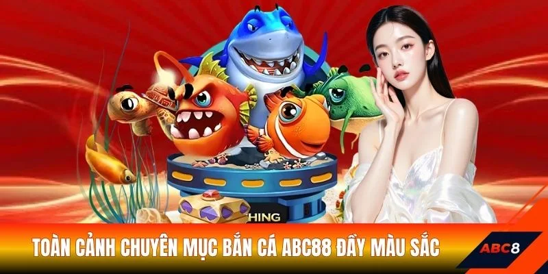 Toàn cảnh chuyên mục bắn cá ABC88 đầy màu sắc