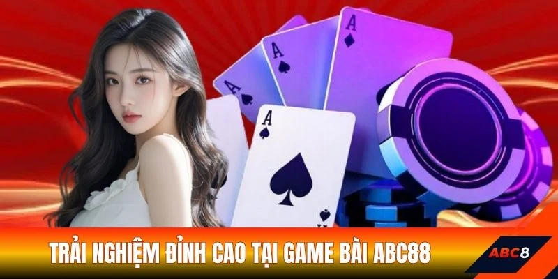 Trải nghiệm đỉnh cao tại Game bài ABC8