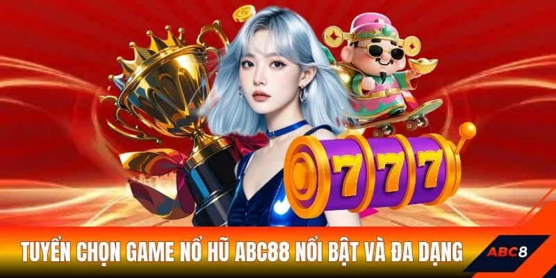 Tuyển chọn game nổ hũ ABC88 nổi bật và đa dạng